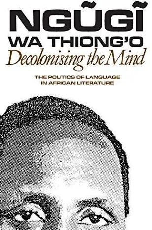 Book cover of Decolonising the Mind by Ngugi wa Thiong'o, subtitled The Politics of Language in African Literature